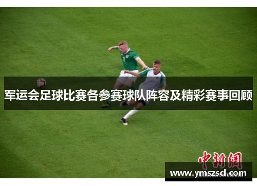 军运会足球比赛各参赛球队阵容及精彩赛事回顾