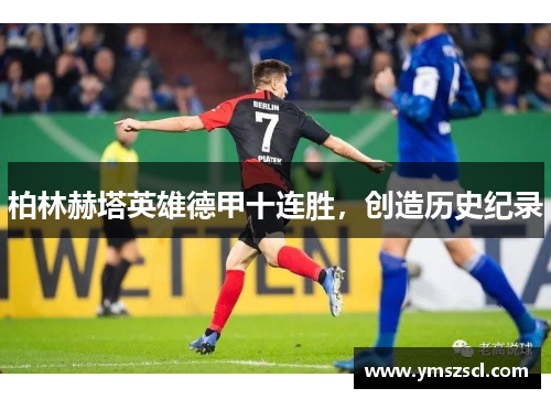 柏林赫塔英雄德甲十连胜，创造历史纪录