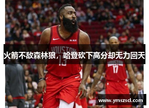 火箭不敌森林狼，哈登砍下高分却无力回天